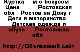 Куртка 24 м с бонусом › Цена ­ 300 - Ростовская обл., Ростов-на-Дону г. Дети и материнство » Детская одежда и обувь   . Ростовская обл.